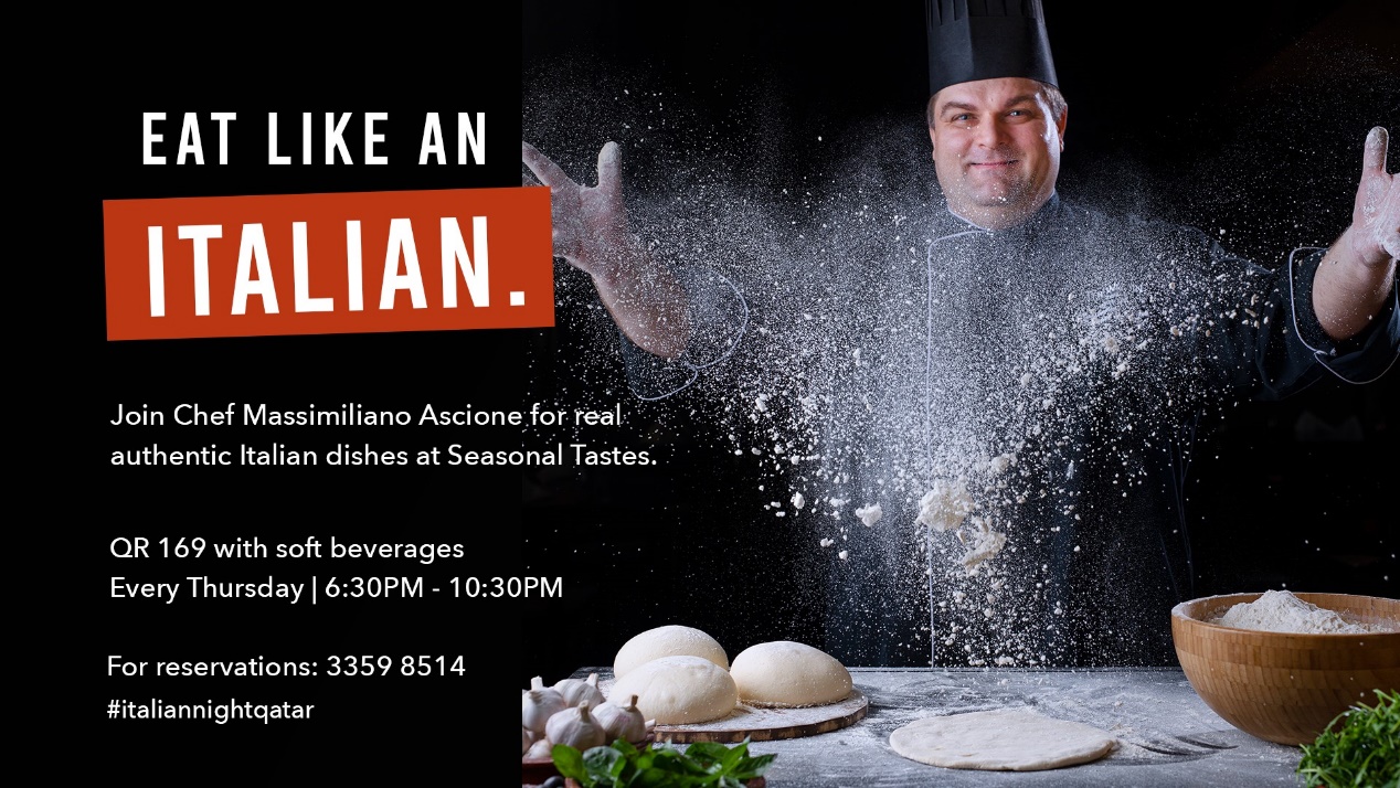 May be an image of 1 person, food and text that says "EAT LIKE AN ITALIAN. Join Chef Massimiliano Ascione for real authentic Italian dishes at Seasonal Tastes. QR 169 with soft beverages Every Thursday 6:30PM -10:30PM For reservations: 3359 8514 #italiannightqatar"